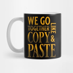 We Go Together Like Copy And Paste Mug